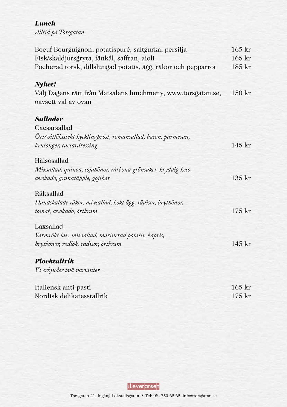 se, oavsett val av ovan Sallader Caesarsallad Ört/vitlöksstekt kycklingbröst, romansallad, bacon, parmesan, krutonger, caesardressing Hälsosallad Mixsallad, quinoa, sojabönor, rårivna grönsaker,