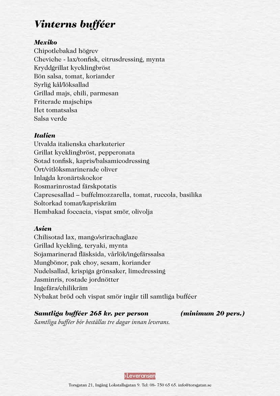 kronärtskockor Rosmarinrostad färskpotatis Capresesallad buffelmozzarella, tomat, ruccola, basilika Soltorkad tomat/kapriskräm Hembakad foccacia, vispat smör, olivolja Asien Chilisotad lax,