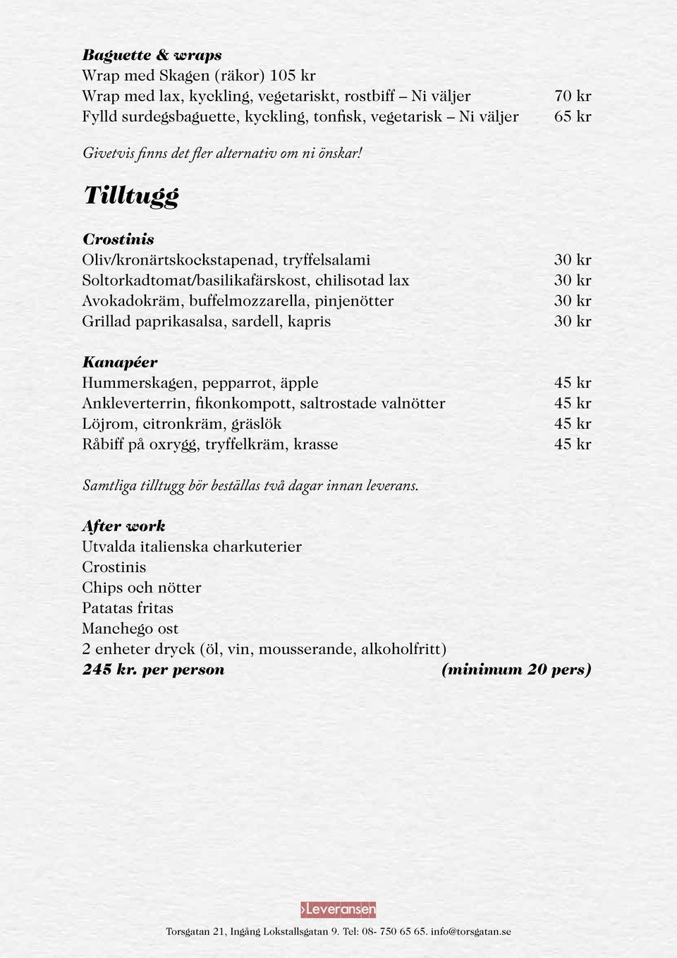 Tilltugg Crostinis Oliv/kronärtskockstapenad, tryffelsalami Soltorkadtomat/basilikafärskost, chilisotad lax Avokadokräm, buffelmozzarella, pinjenötter Grillad paprikasalsa, sardell, kapris Kanapéer
