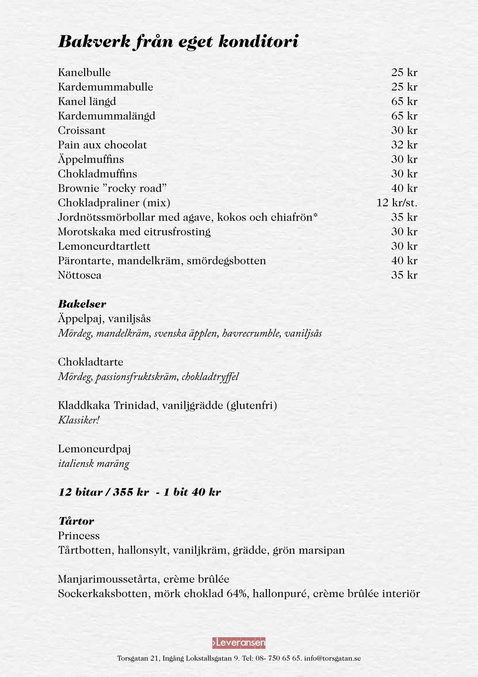 40 kr Bakelser Äppelpaj, vaniljsås Mördeg, mandelkräm, svenska äpplen, havrecrumble, vaniljsås Chokladtarte Mördeg, passionsfruktskräm, chokladtryffel Kladdkaka Trinidad, vaniljgrädde (glutenfri)