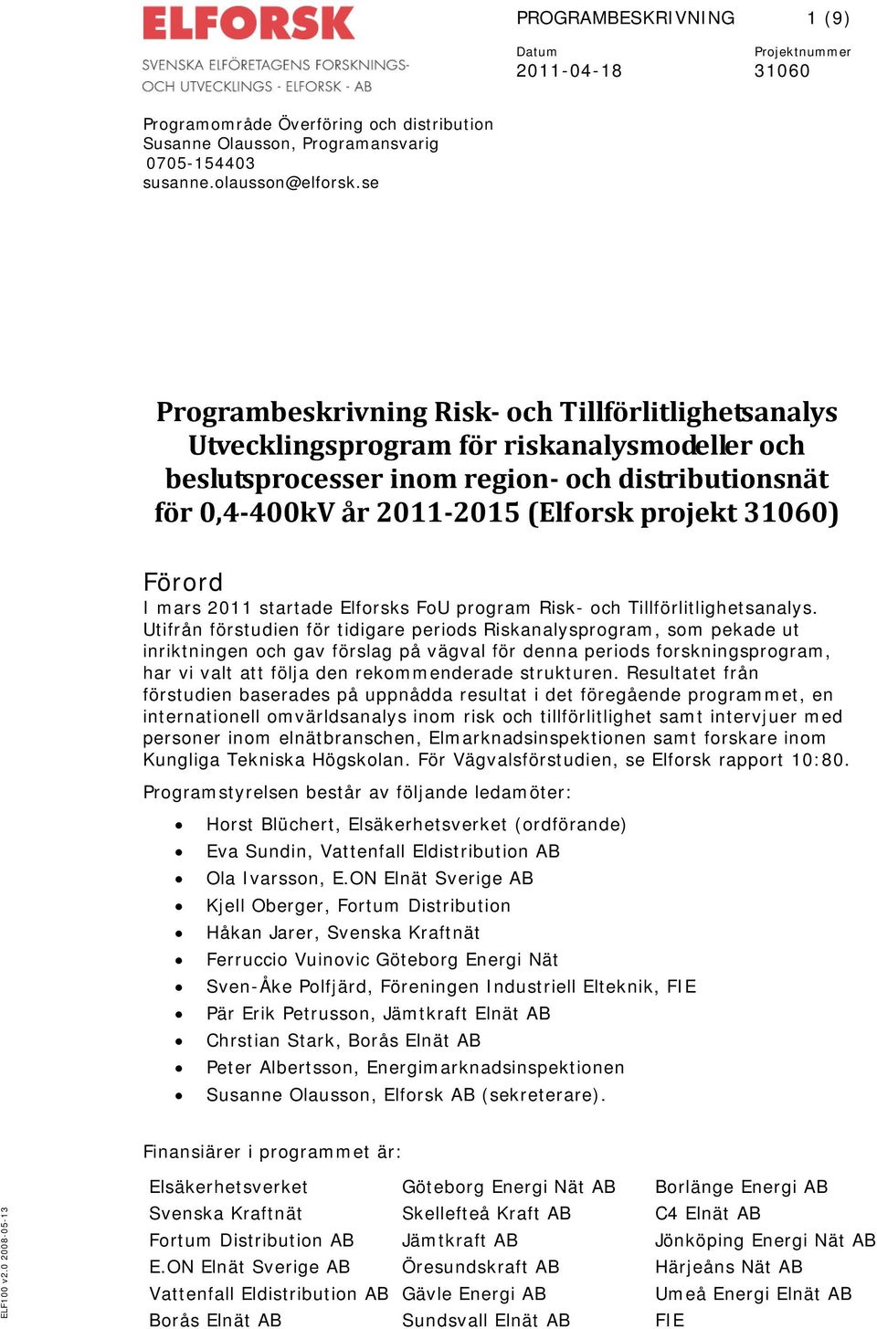 31060) Förord I mars 2011 startade Elforsks FoU program Risk- och Tillförlitlighetsanalys.