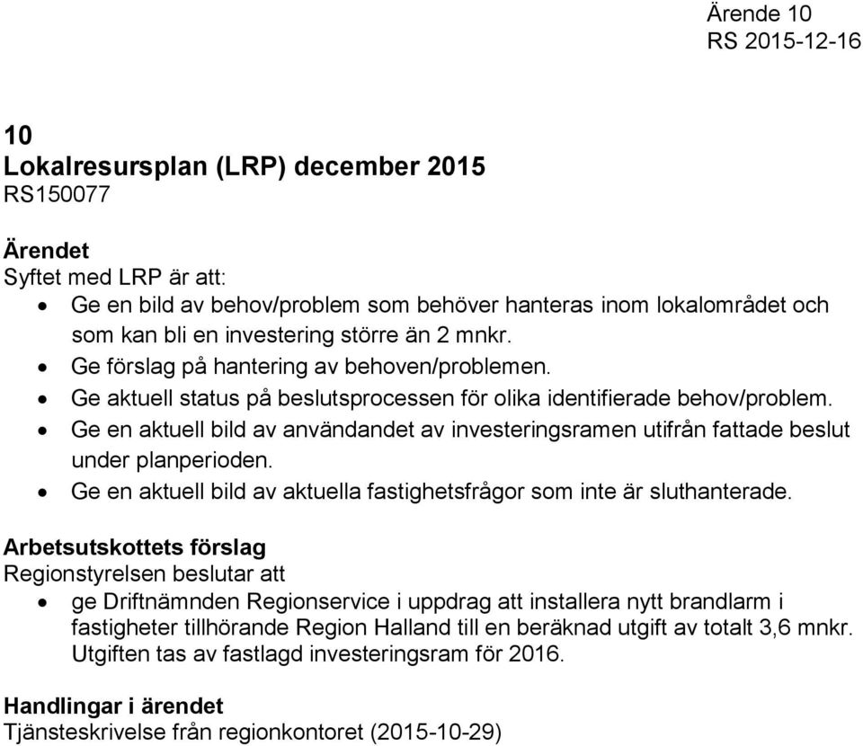 Ge en aktuell bild av användandet av investeringsramen utifrån fattade beslut under planperioden. Ge en aktuell bild av aktuella fastighetsfrågor som inte är sluthanterade.