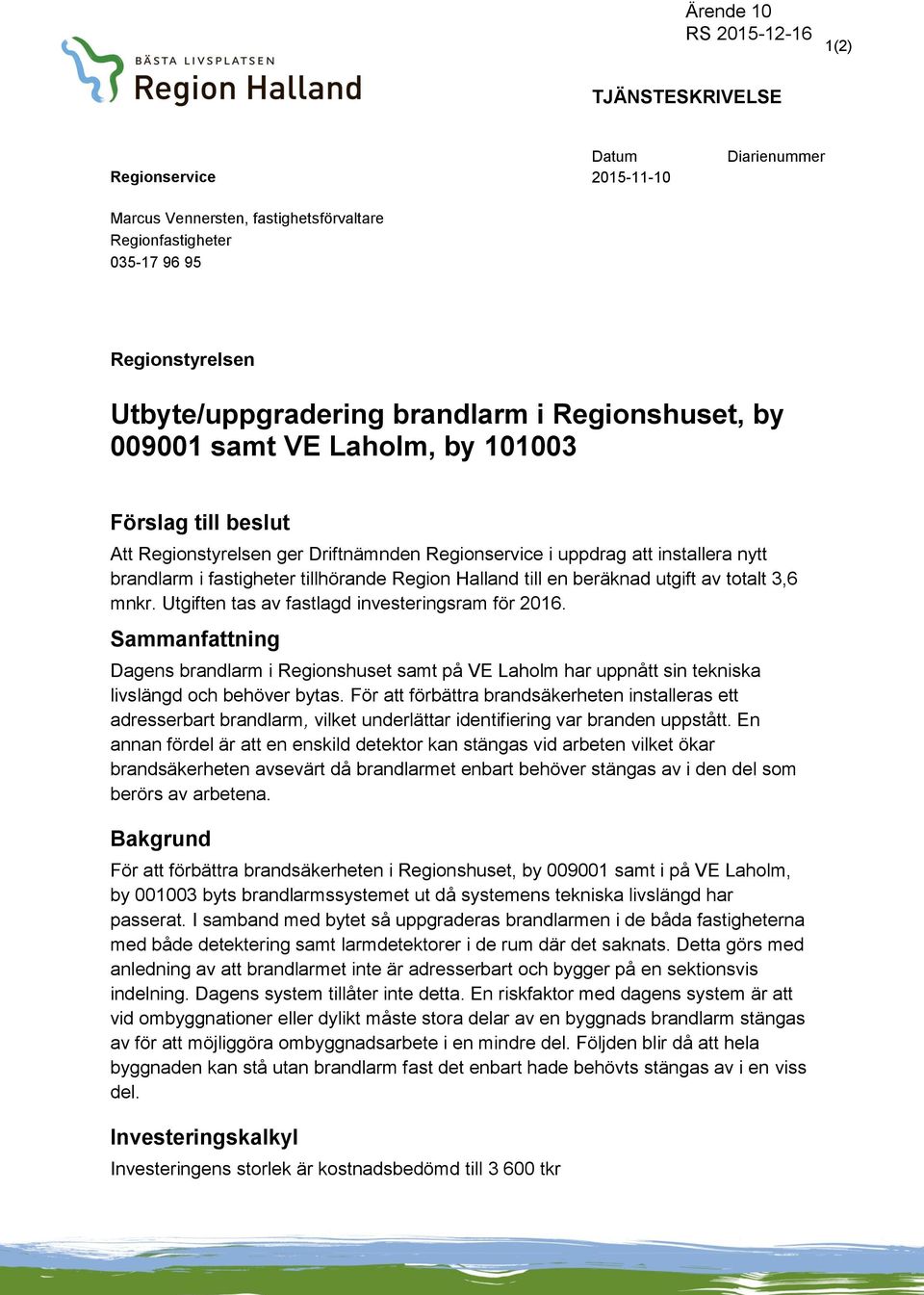 Halland till en beräknad utgift av totalt 3,6 mnkr. Utgiften tas av fastlagd investeringsram för 2016.