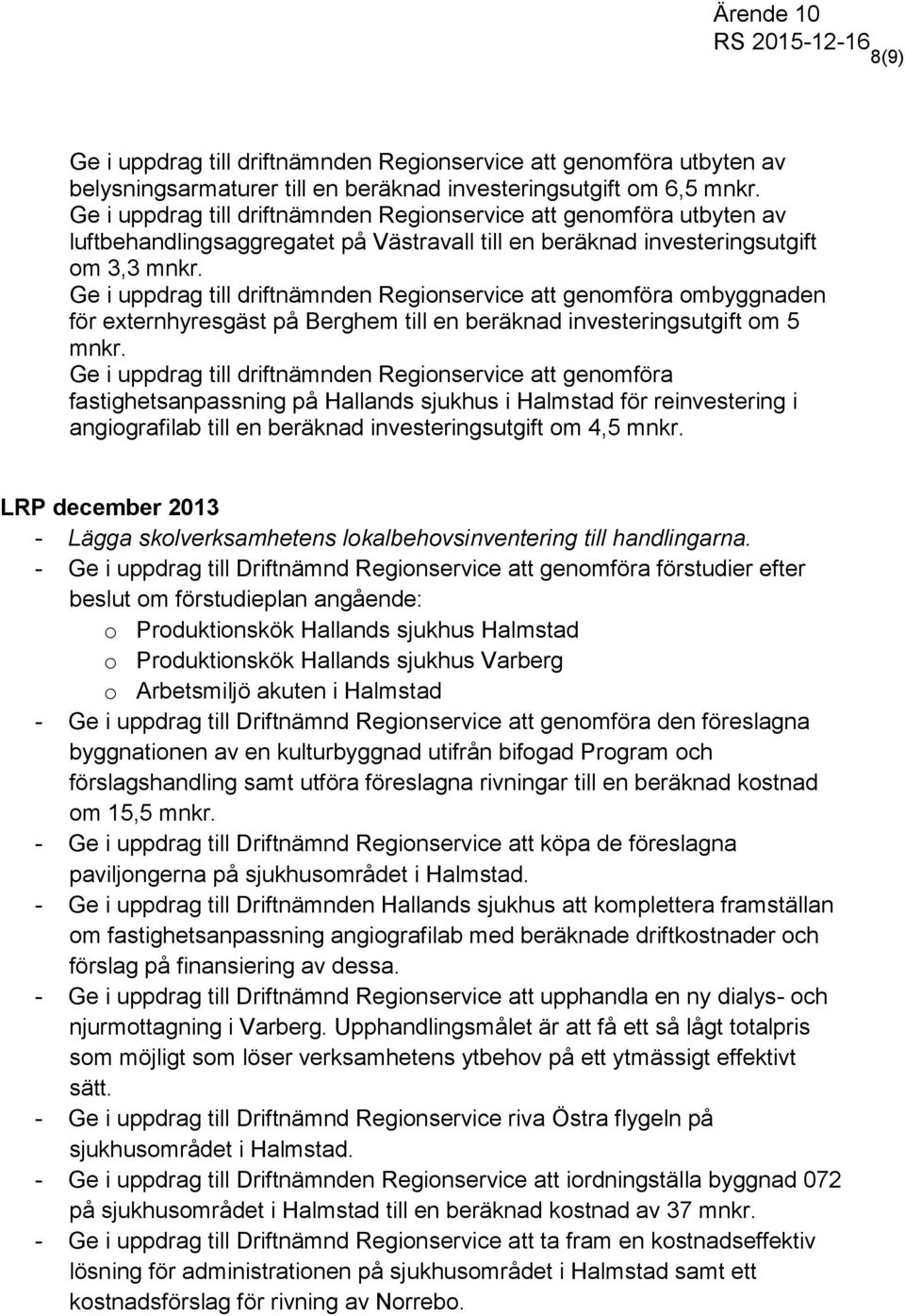 Ge i uppdrag till driftnämnden Regionservice att genomföra ombyggnaden för externhyresgäst på Berghem till en beräknad investeringsutgift om 5 mnkr.