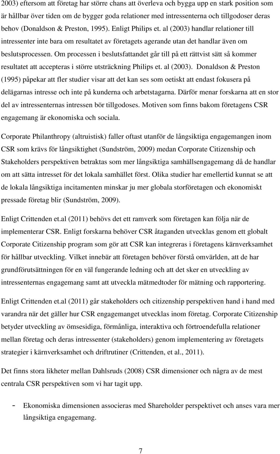 Om processen i beslutsfattandet går till på ett rättvist sätt så kommer resultatet att accepteras i större utsträckning Philips et. al (2003).