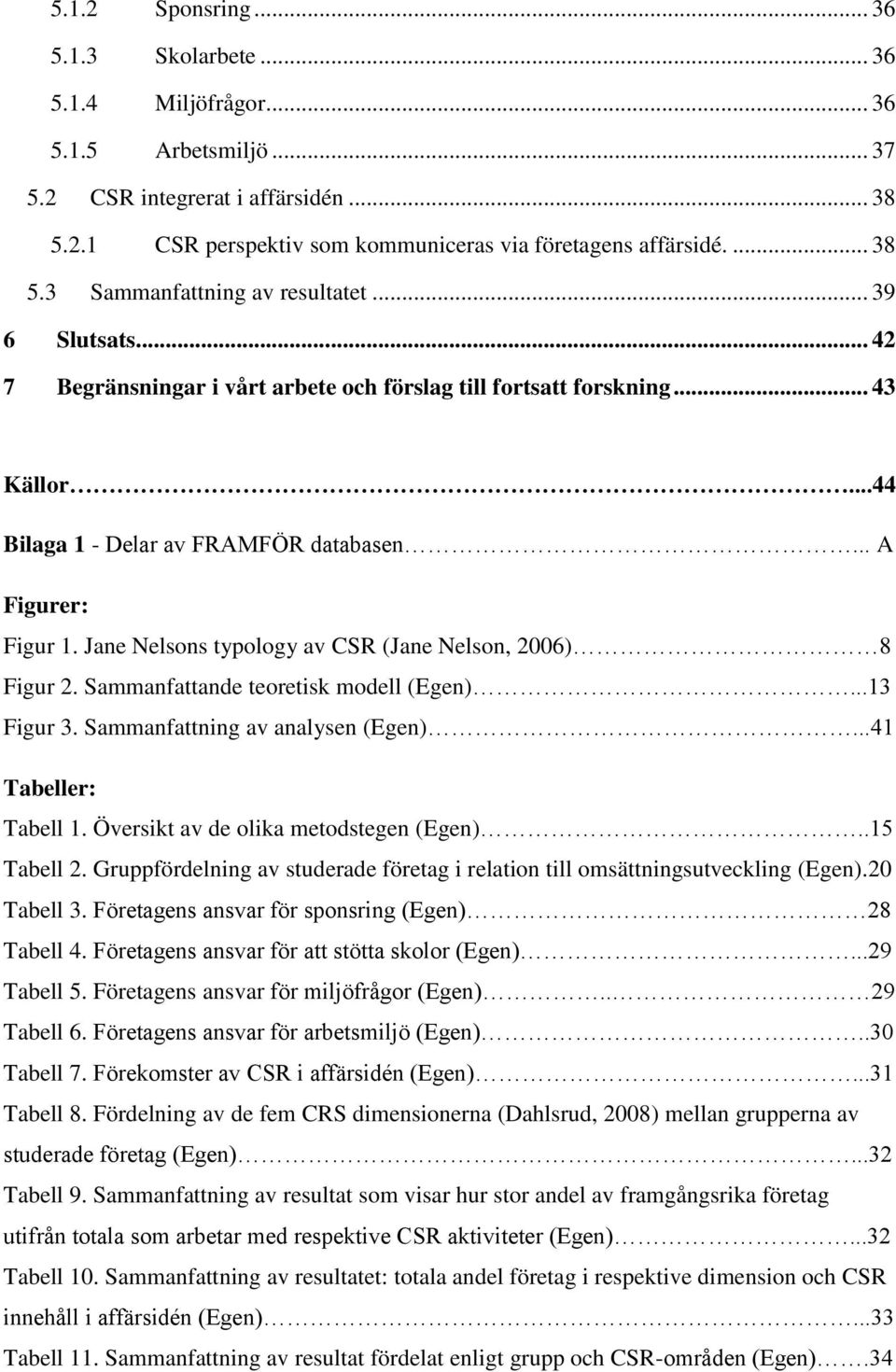 Jane Nelsons typology av CSR (Jane Nelson, 2006) 8 Figur 2. Sammanfattande teoretisk modell (Egen)...13 Figur 3. Sammanfattning av analysen (Egen)...41 Tabeller: Tabell 1.