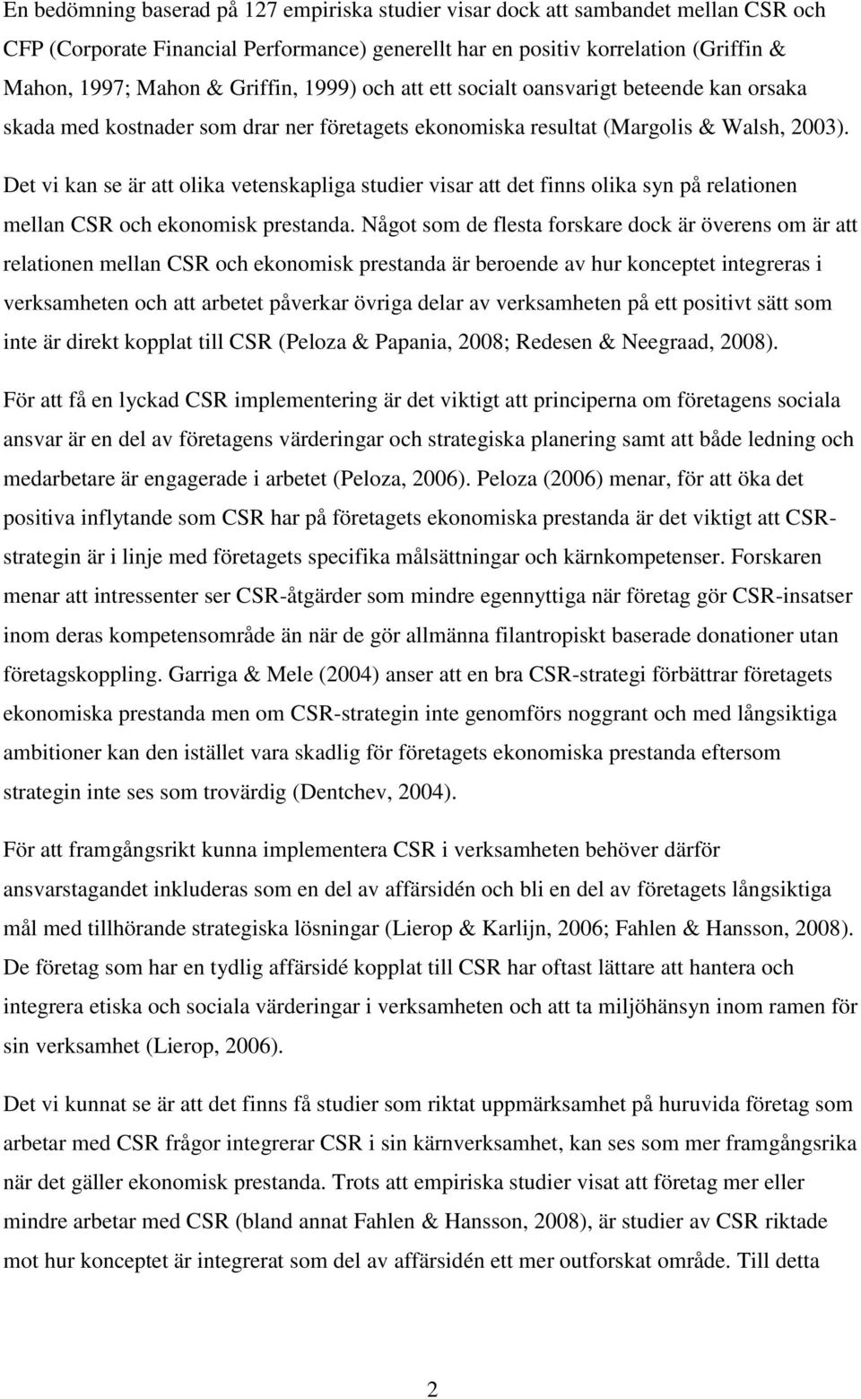 Det vi kan se är att olika vetenskapliga studier visar att det finns olika syn på relationen mellan CSR och ekonomisk prestanda.