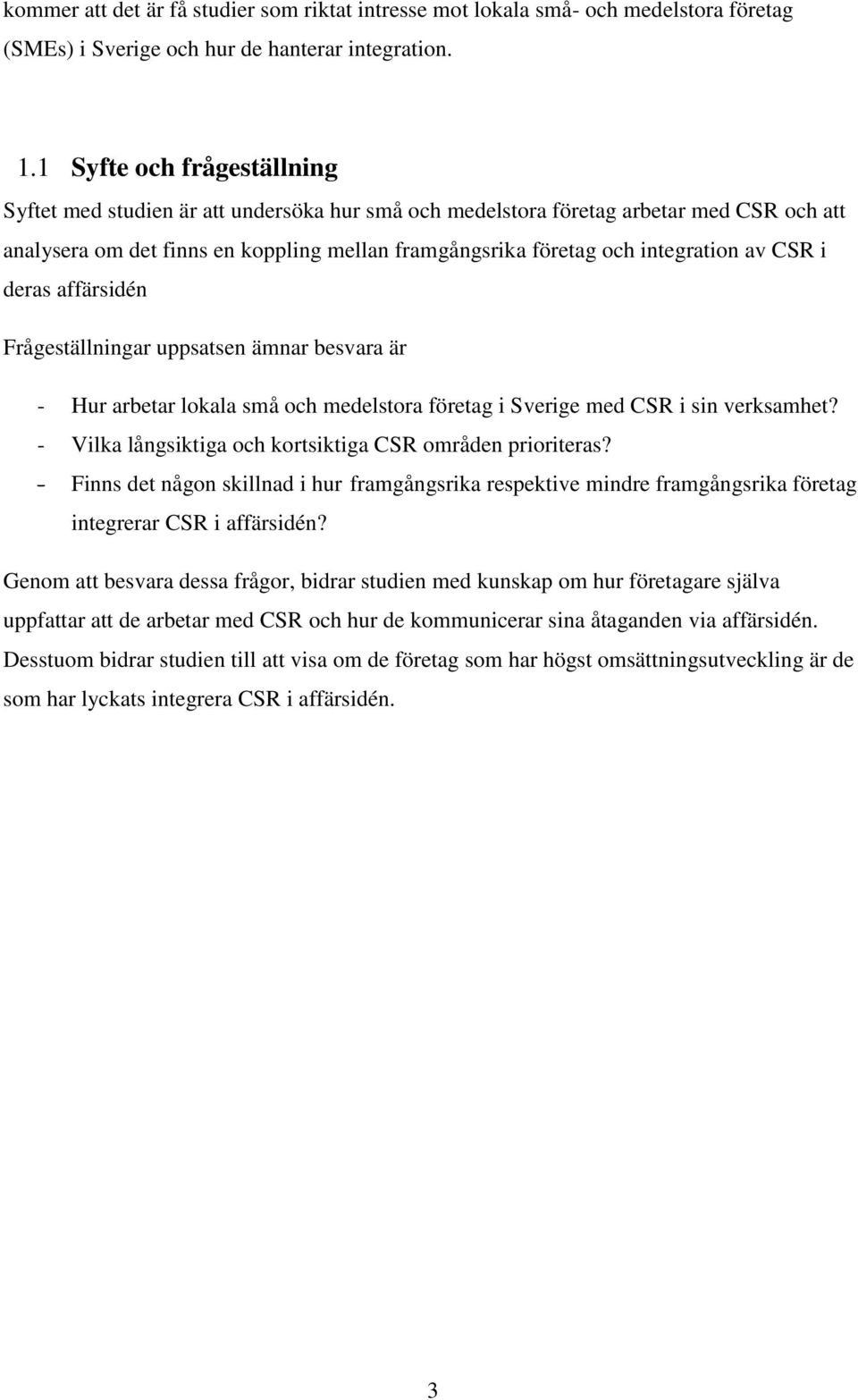 av CSR i deras affärsidén Frågeställningar uppsatsen ämnar besvara är - Hur arbetar lokala små och medelstora företag i Sverige med CSR i sin verksamhet?