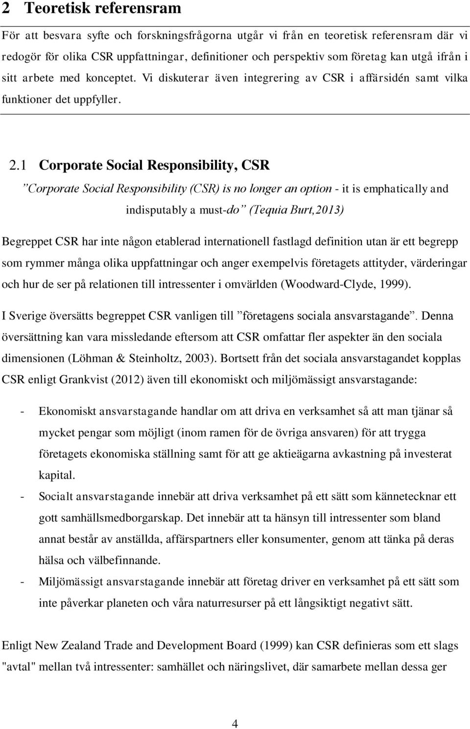 1 Corporate Social Responsibility, CSR Corporate Social Responsibility (CSR) is no longer an option - it is emphatically and indisputably a must-do (Tequia Burt,2013) Begreppet CSR har inte någon