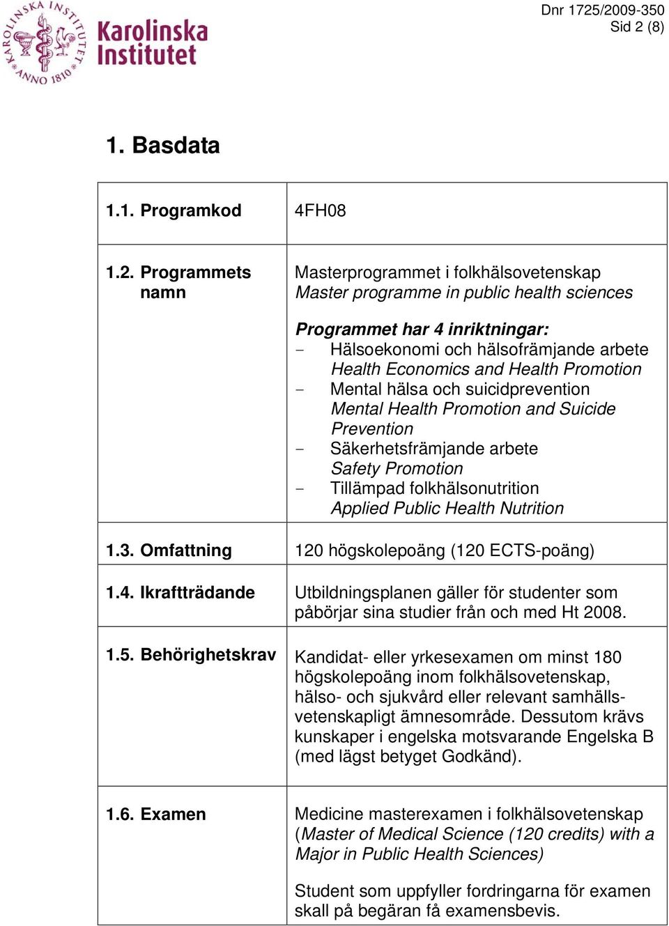 Programmets namn Masterprogrammet i Master programme in public health sciences Programmet har 4 inriktningar: - Hälsoekonomi och hälsofrämjande arbete Health Economics and Health Promotion - Mental