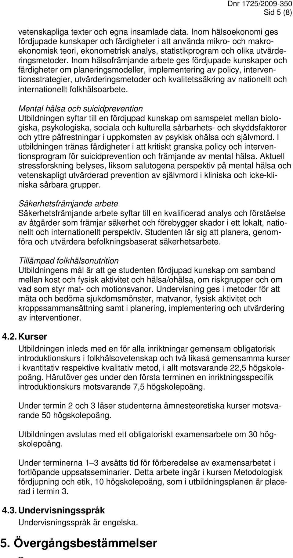 Inom hälsofrämjande arbete ges fördjupade kunskaper och färdigheter om planeringsmodeller, implementering av policy, interventionsstrategier, utvärderingsmetoder och kvalitetssäkring av nationellt