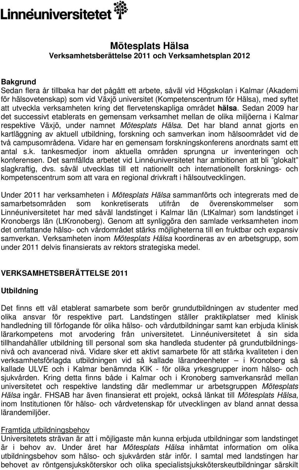 Sedan 2009 har det successivt etablerats en gemensam verksamhet mellan de olika miljöerna i Kalmar respektive Växjö, under namnet Mötesplats Hälsa.