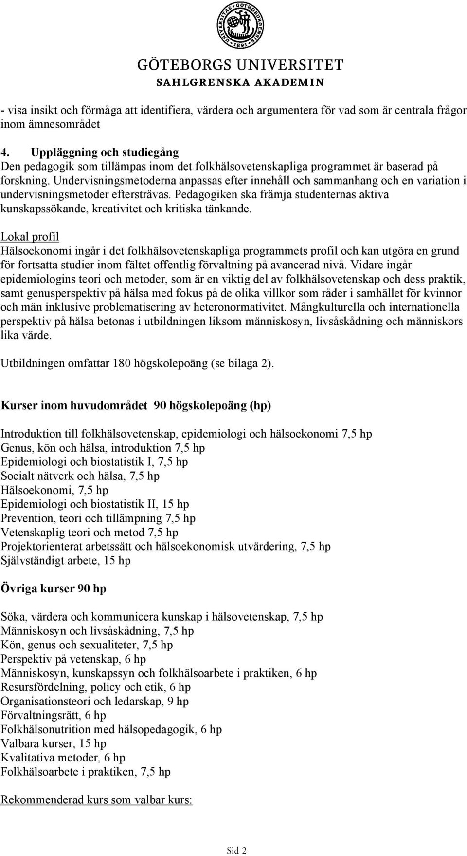 Undervisningsmetoderna anpassas efter innehåll och sammanhang och en variation i undervisningsmetoder eftersträvas.