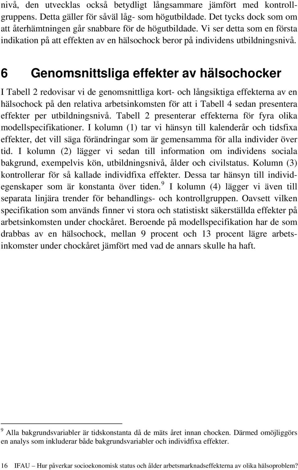 6 Genomsnittsliga effekter av hälsochocker I Tabell 2 redovisar vi de genomsnittliga kort- och långsiktiga effekterna av en hälsochock på den relativa arbetsinkomsten för att i Tabell 4 sedan