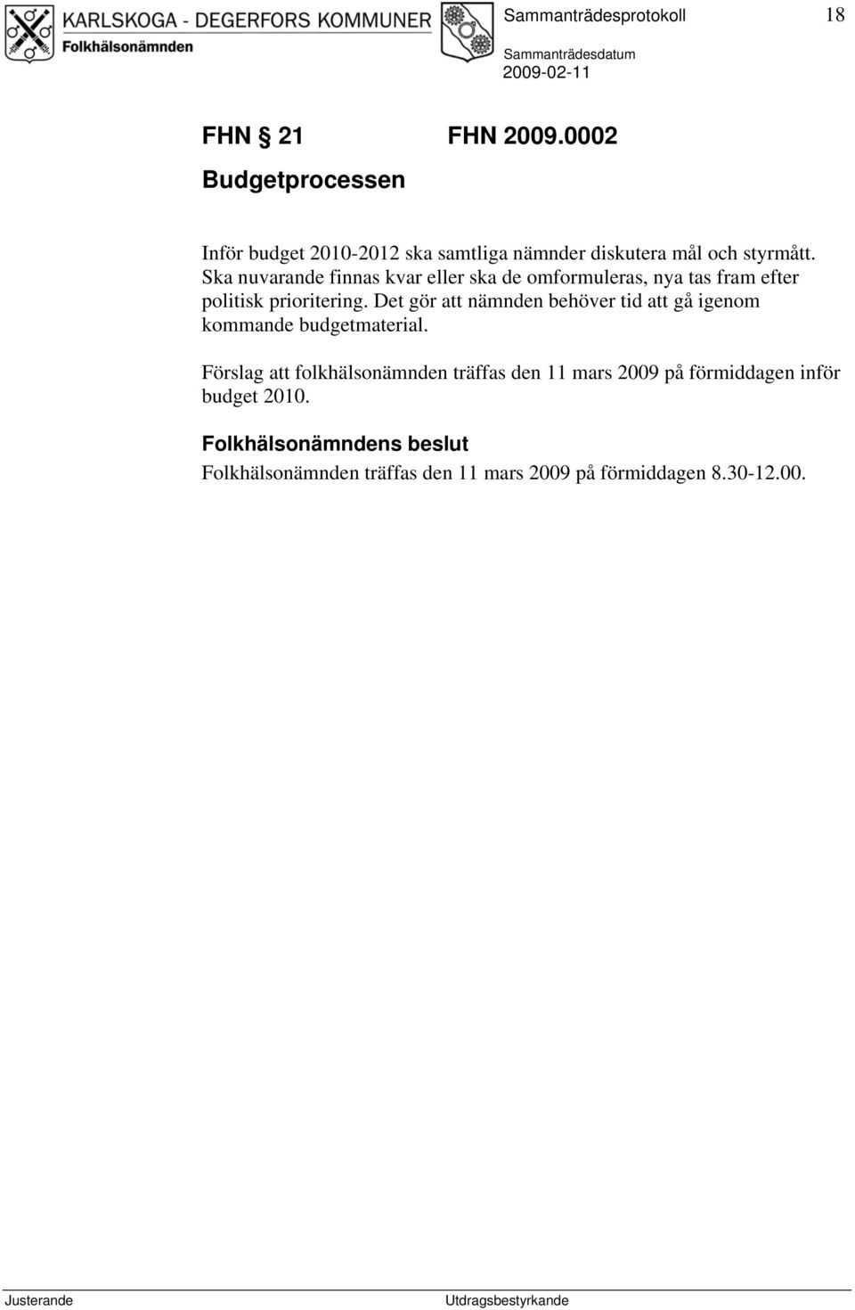 Ska nuvarande finnas kvar eller ska de omformuleras, nya tas fram efter politisk prioritering.