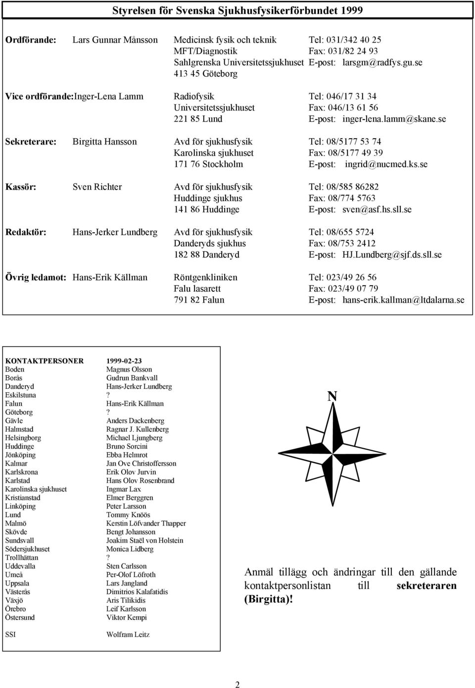 se Sekreterare: Birgitta Hansson Avd för sjukhusfysik Tel: 08/5177 53 74 Karolinska sjukhuset Fax: 08/5177 49 39 171 76 Stockholm E-post: ingrid@nucmed.ks.