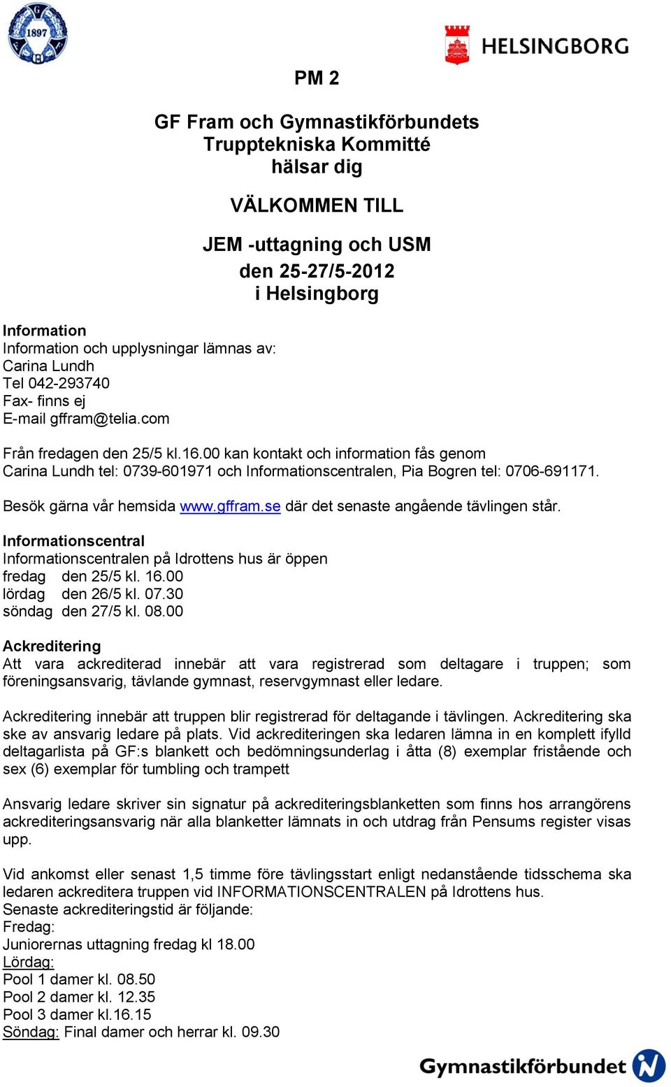 00 kan kontakt och information fås genom Carina Lundh tel: 0739-601971 och Informationscentralen, Pia Bogren tel: 0706-691171. Besök gärna vår hemsida www.gffram.