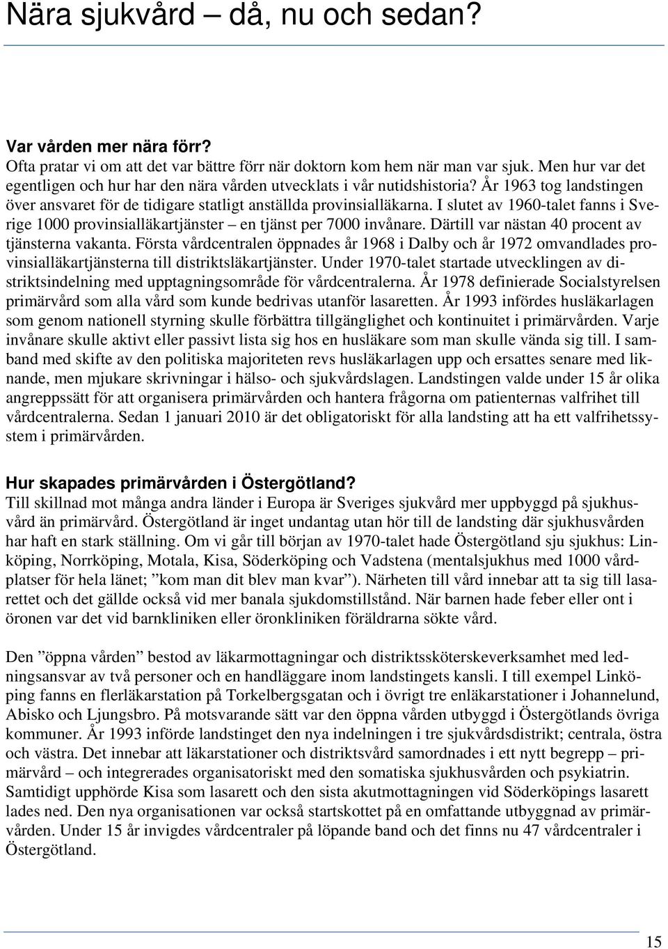 I slutet av 1960-talet fanns i Sverige 1000 provinsialläkartjänster en tjänst per 7000 invånare. Därtill var nästan 40 procent av tjänsterna vakanta.