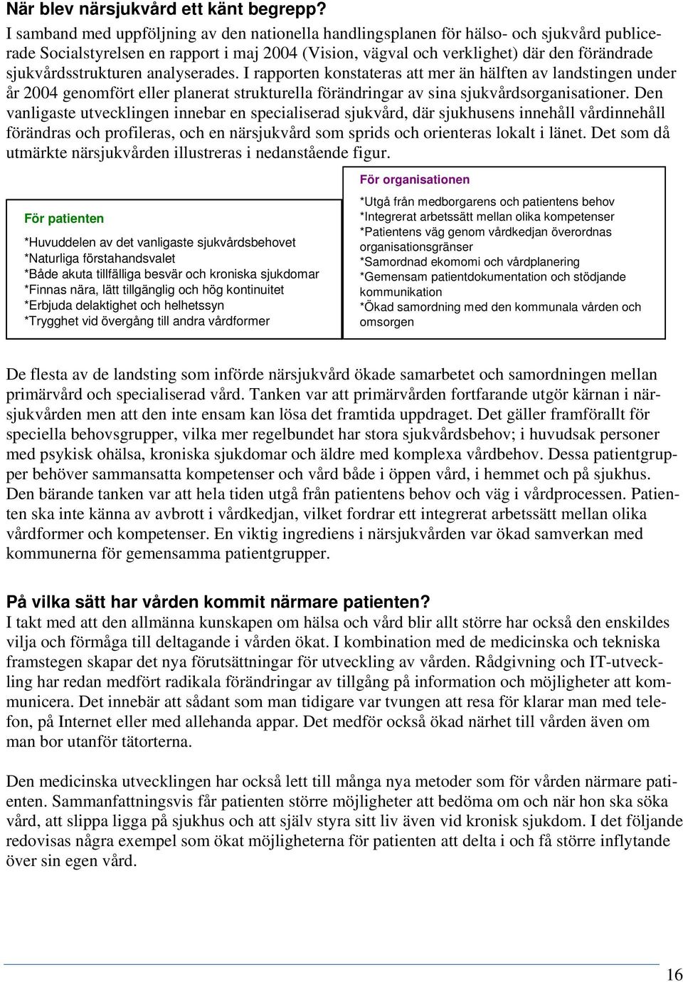 sjukvårdsstrukturen analyserades. I rapporten konstateras att mer än hälften av landstingen under år 2004 genomfört eller planerat strukturella förändringar av sina sjukvårdsorganisationer.