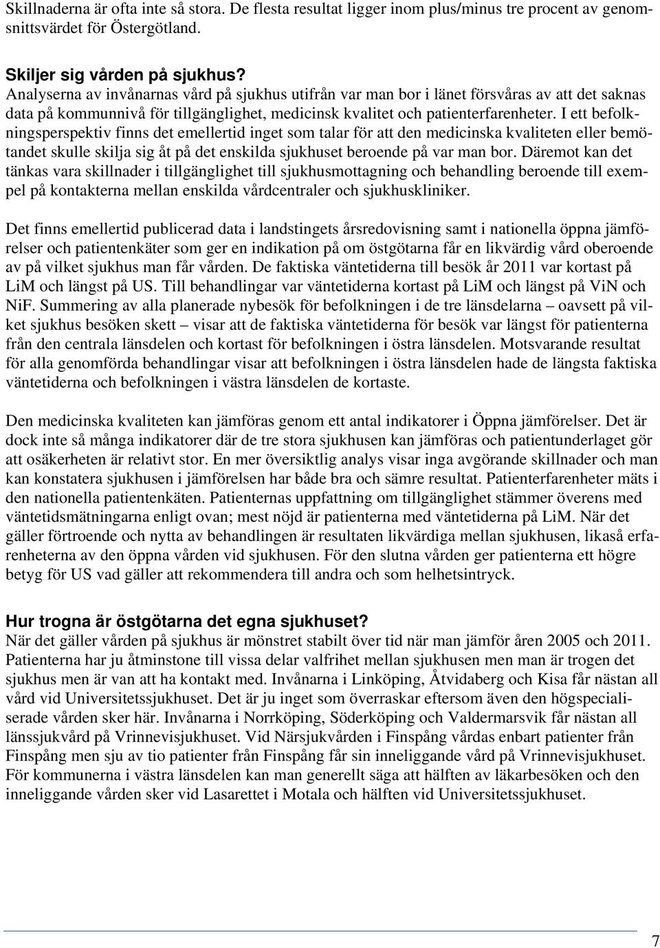 I ett befolkningsperspektiv finns det emellertid inget som talar för att den medicinska kvaliteten eller bemötandet skulle skilja sig åt på det enskilda sjukhuset beroende på var man bor.
