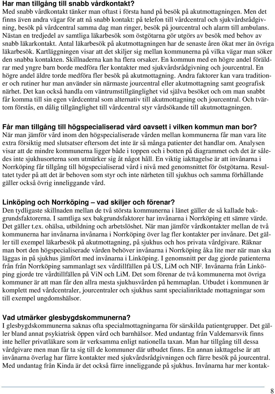 Nästan en tredjedel av samtliga läkarbesök som östgötarna gör utgörs av besök med behov av snabb läkarkontakt. Antal läkarbesök på akutmottagningen har de senaste åren ökat mer än övriga läkarbesök.