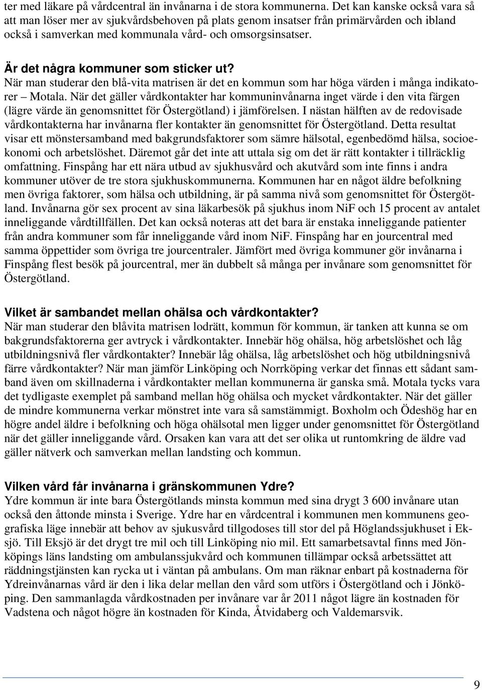 Är det några kommuner som sticker ut? När man studerar den blå-vita matrisen är det en kommun som har höga värden i många indikatorer Motala.