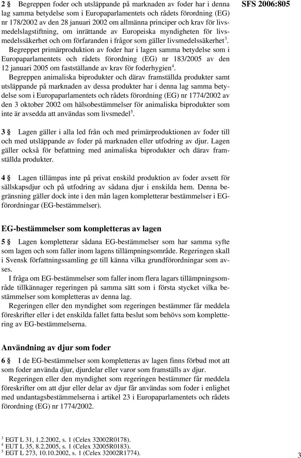 Begreppet primärproduktion av foder har i lagen samma betydelse som i Europaparlamentets och rådets förordning (EG) nr 183/2005 av den 12 januari 2005 om fastställande av krav för foderhygien 4.