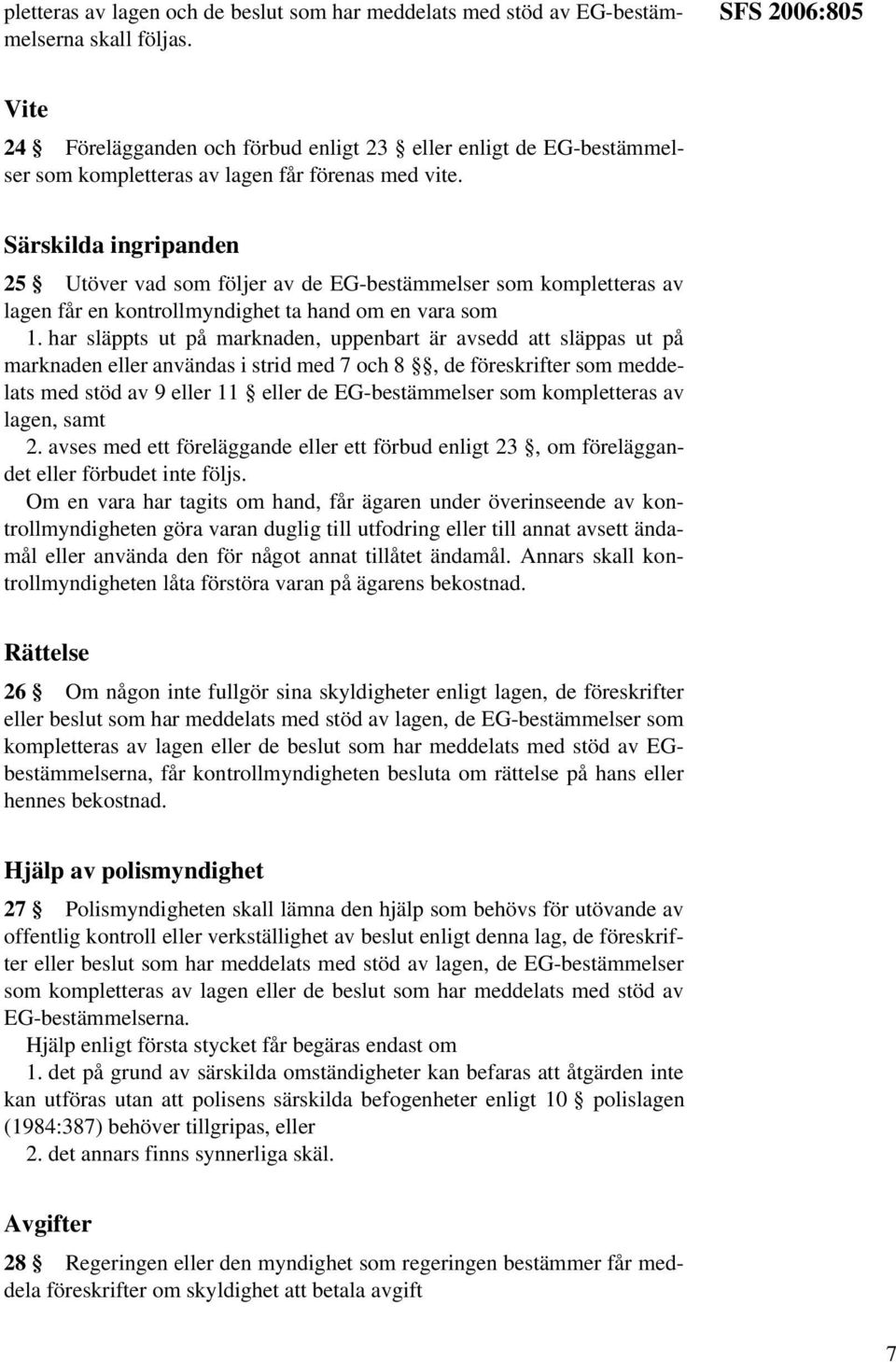 Särskilda ingripanden 25 Utöver vad som följer av de EG-bestämmelser som kompletteras av lagen får en kontrollmyndighet ta hand om en vara som 1.