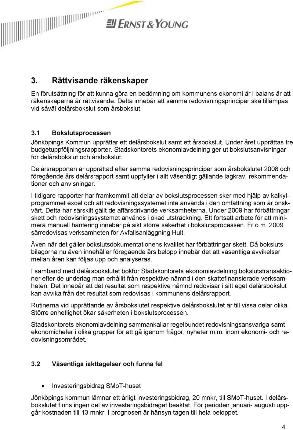 Under året upprättas tre budgetuppföljningsrapporter. Stadskontorets ekonomiavdelning ger ut bokslutsanvisningar för delårsbokslut och årsbokslut.