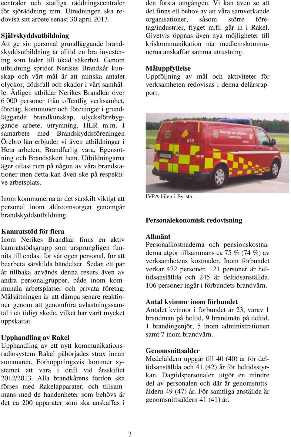 Genom utbildning sprider Nerikes Brandkår kunskap och vårt mål är att minska antalet olyckor, dödsfall och skador i vårt samhälle.