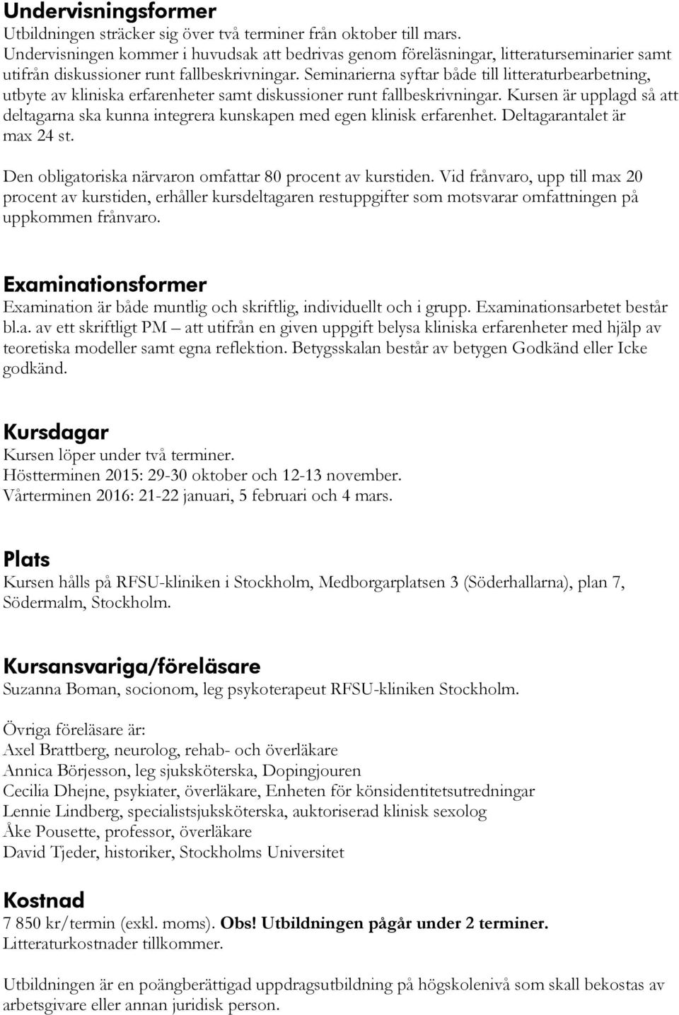 Seminarierna syftar både till litteraturbearbetning, utbyte av kliniska erfarenheter samt diskussioner runt fallbeskrivningar.