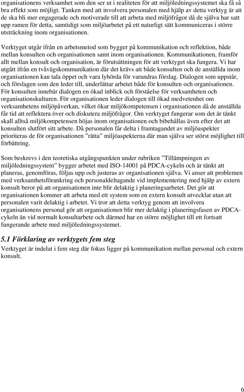 miljöarbetet på ett naturligt sätt kommuniceras i större utsträckning inom organisationen.