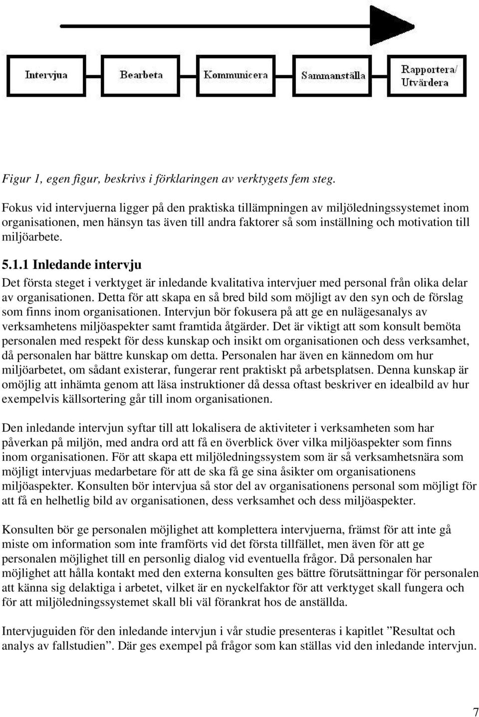 5.1.1 Inledande intervju Det första steget i verktyget är inledande kvalitativa intervjuer med personal från olika delar av organisationen.