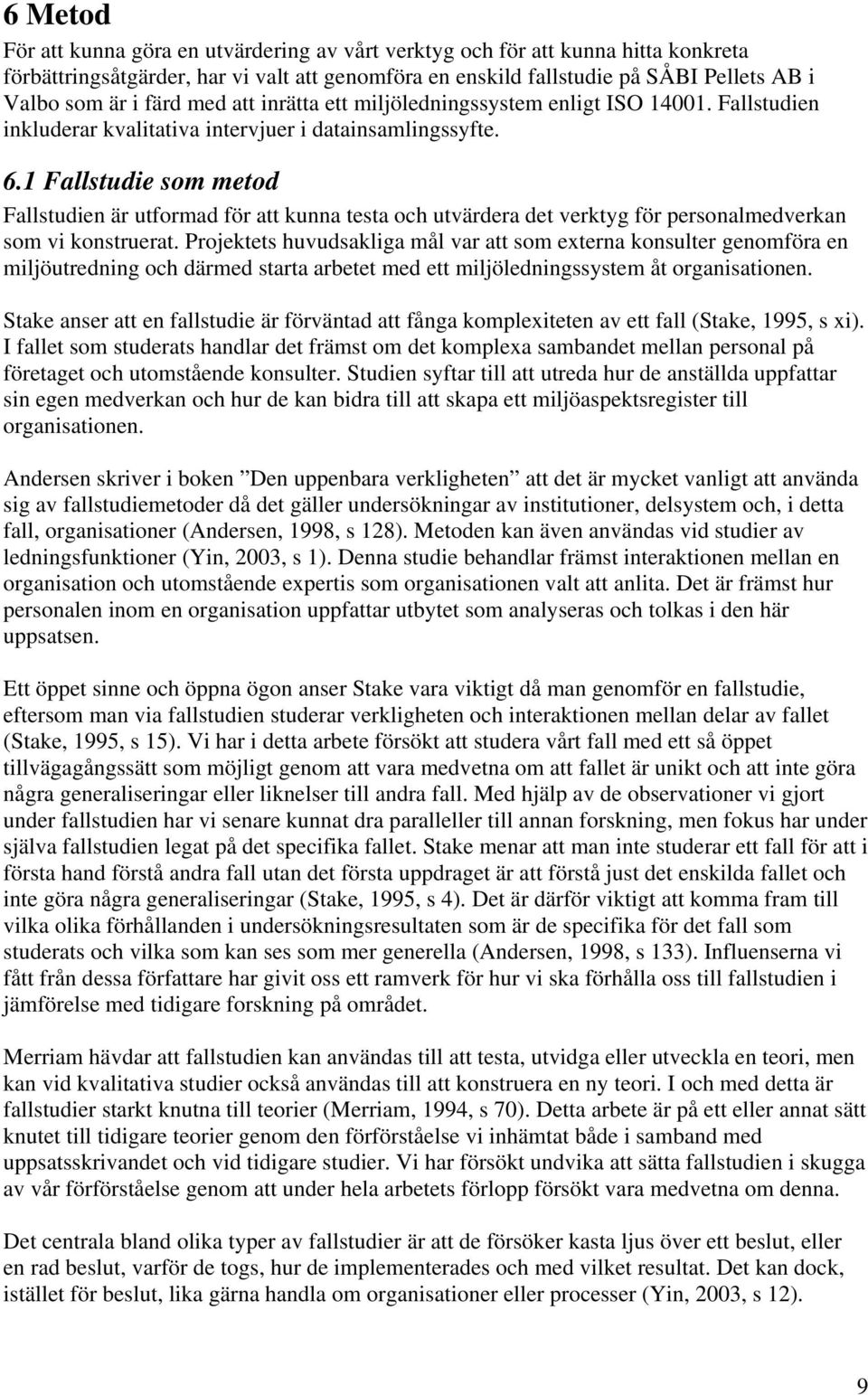 1 Fallstudie som metod Fallstudien är utformad för att kunna testa och utvärdera det verktyg för personalmedverkan som vi konstruerat.