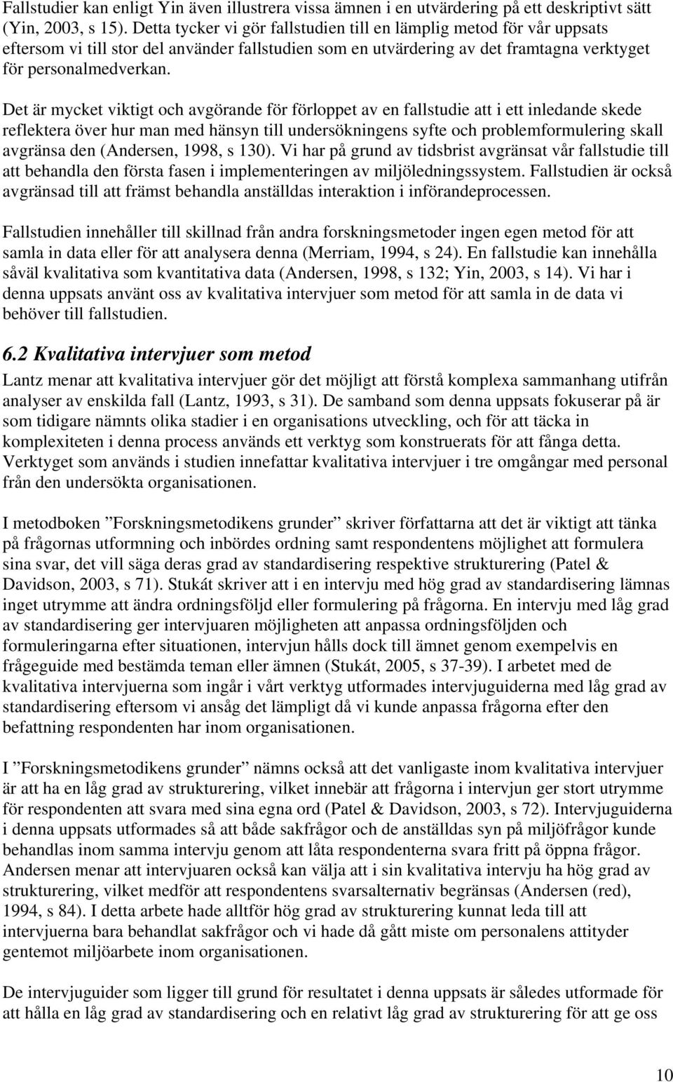 Det är mycket viktigt och avgörande för förloppet av en fallstudie att i ett inledande skede reflektera över hur man med hänsyn till undersökningens syfte och problemformulering skall avgränsa den