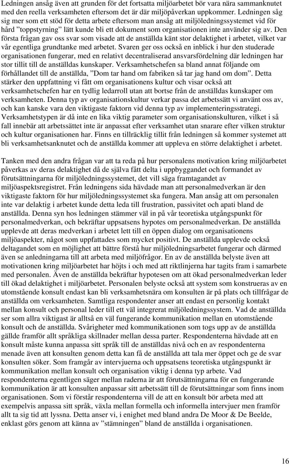 Den första frågan gav oss svar som visade att de anställda känt stor delaktighet i arbetet, vilket var vår egentliga grundtanke med arbetet.