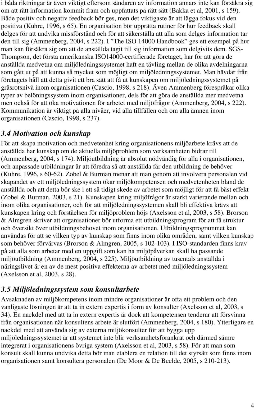 En organisation bör upprätta rutiner för hur feedback skall delges för att undvika missförstånd och för att säkerställa att alla som delges information tar den till sig (Ammenberg, 2004, s 222).