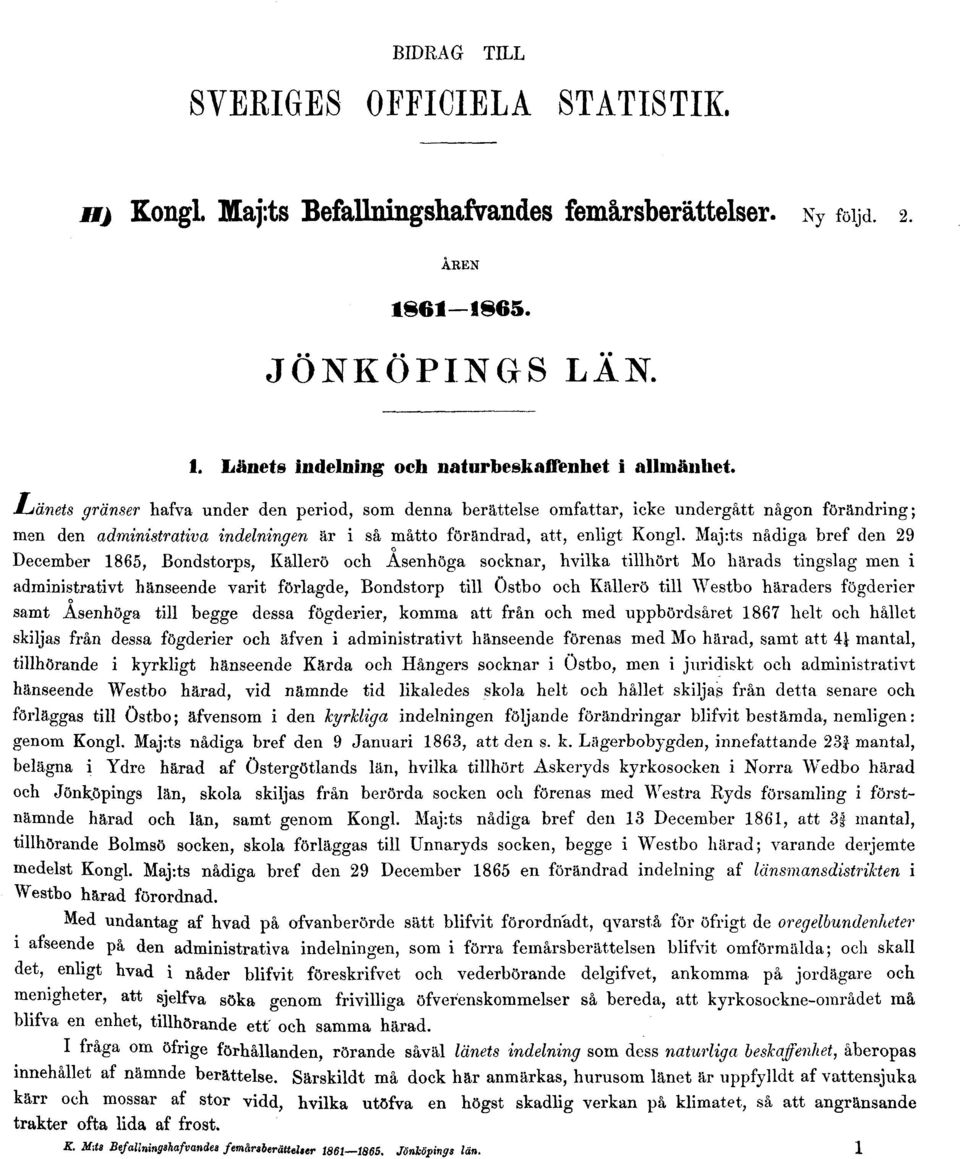 Maj:ts nådiga bref den 29 o December 1865, Bondstorps, Källerö och Asenhöga socknar, hvilka tillhört Mo härads tingslag men i administrativt hänseende varit förlagde, Bondstorp till östbo och Källerö
