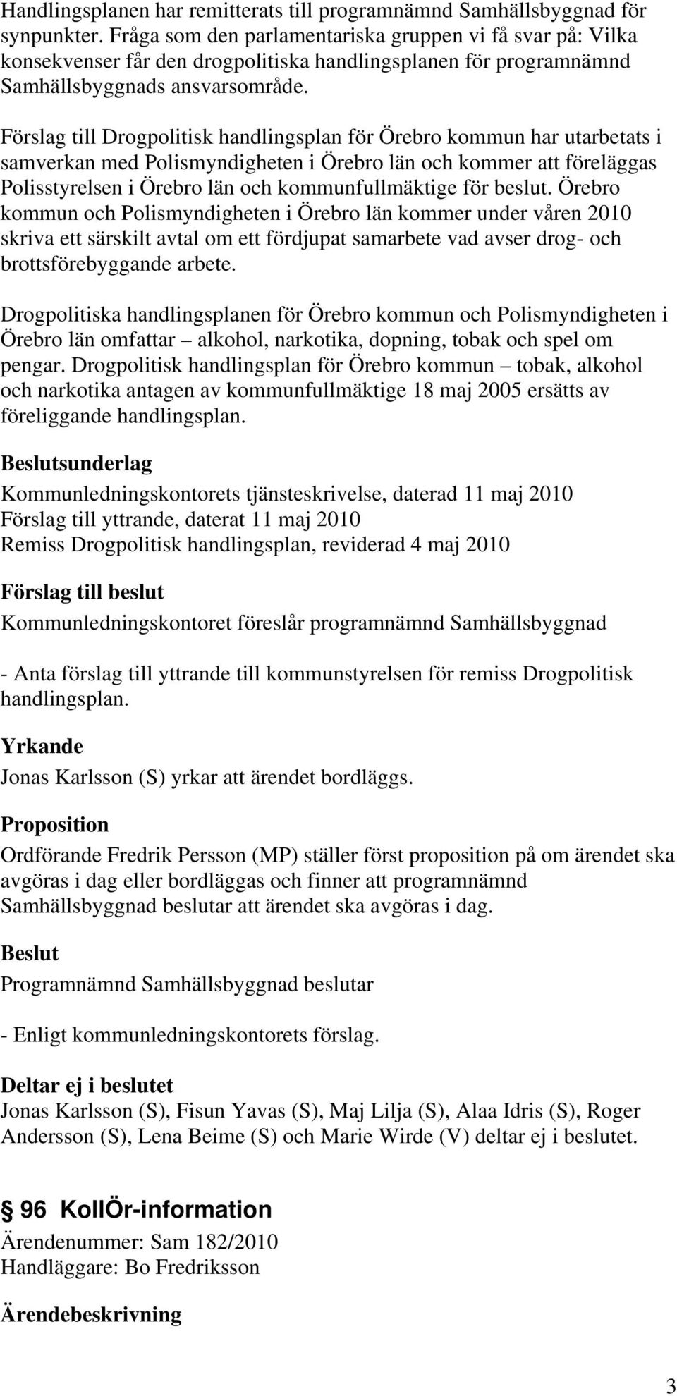 Förslag till Drogpolitisk handlingsplan för Örebro kommun har utarbetats i samverkan med Polismyndigheten i Örebro län och kommer att föreläggas Polisstyrelsen i Örebro län och kommunfullmäktige för