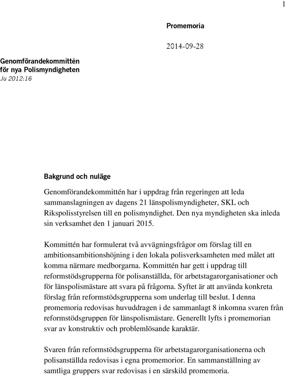 Kommittén har formulerat två avvägningsfrågor om förslag till en ambitionsambitionshöjning i den lokala polisverksamheten med målet att komma närmare medborgarna.