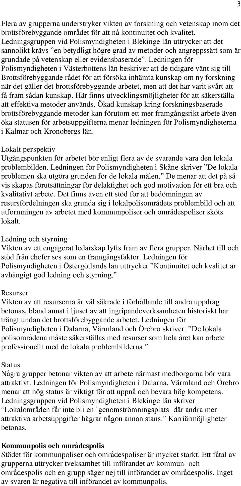 Ledningen för Polismyndigheten i Västerbottens län beskriver att de tidigare vänt sig till Brottsförebyggande rådet för att försöka inhämta kunskap om ny forskning när det gäller det