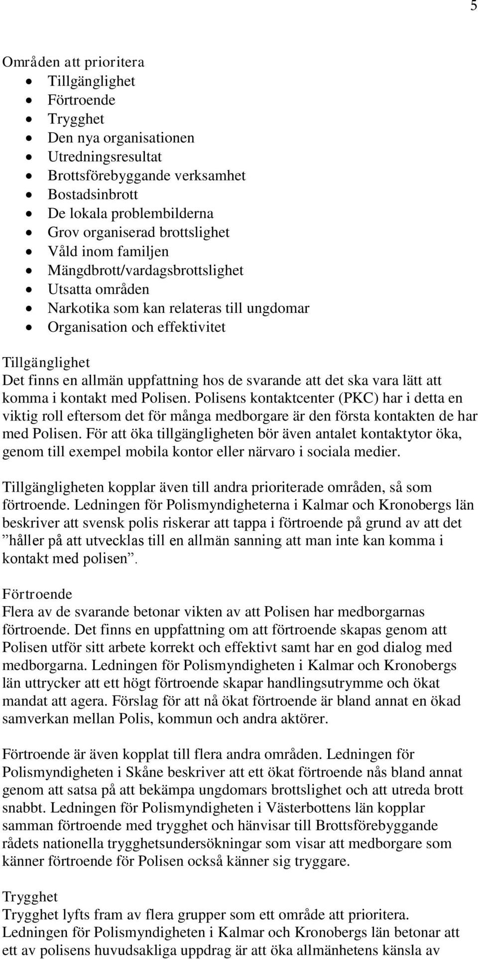 hos de svarande att det ska vara lätt att komma i kontakt med Polisen.