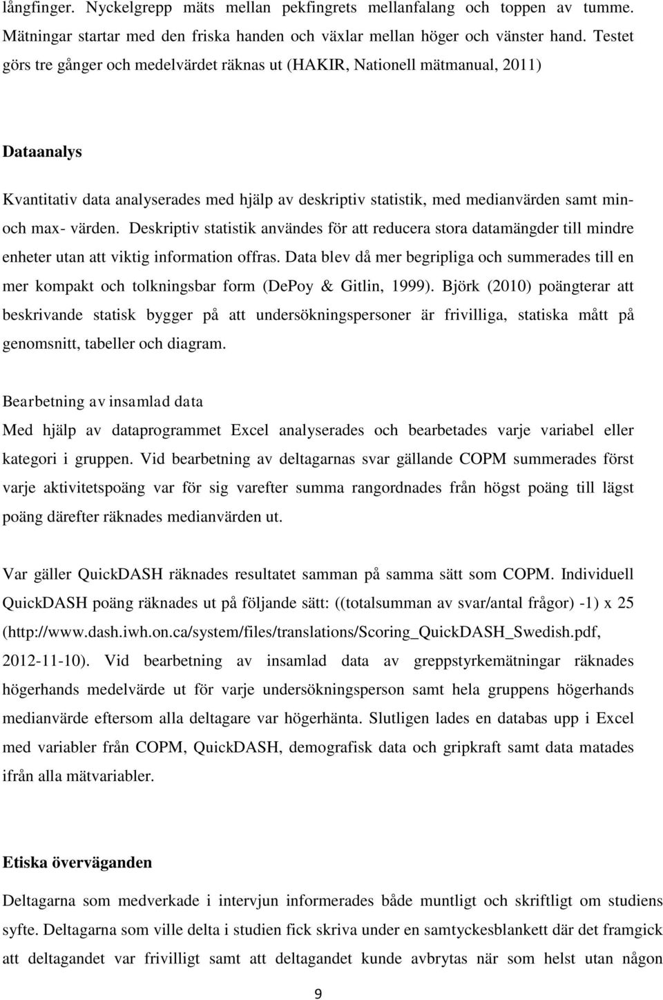 värden. Deskriptiv statistik användes för att reducera stora datamängder till mindre enheter utan att viktig information offras.