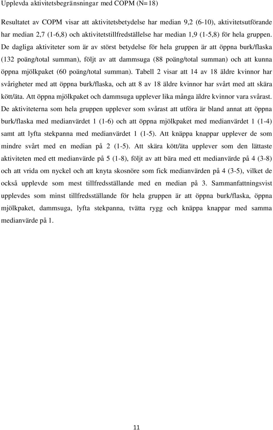 De dagliga aktiviteter som är av störst betydelse för hela gruppen är att öppna burk/flaska (132 poäng/total summan), följt av att dammsuga (88 poäng/total summan) och att kunna öppna mjölkpaket (60