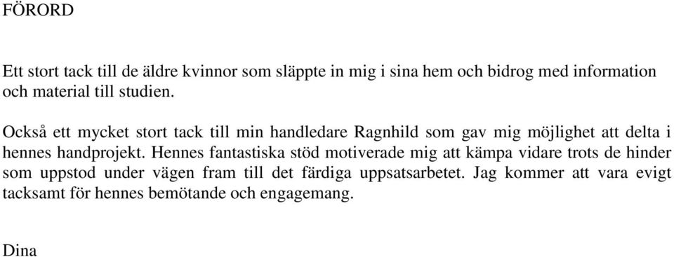 Också ett mycket stort tack till min handledare Ragnhild som gav mig möjlighet att delta i hennes handprojekt.