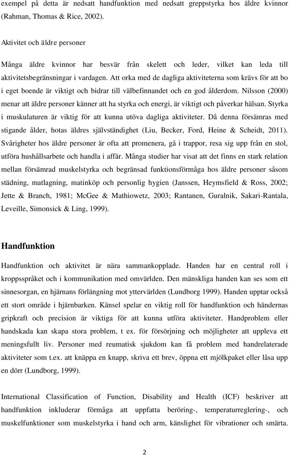 Att orka med de dagliga aktiviteterna som krävs för att bo i eget boende är viktigt och bidrar till välbefinnandet och en god ålderdom.