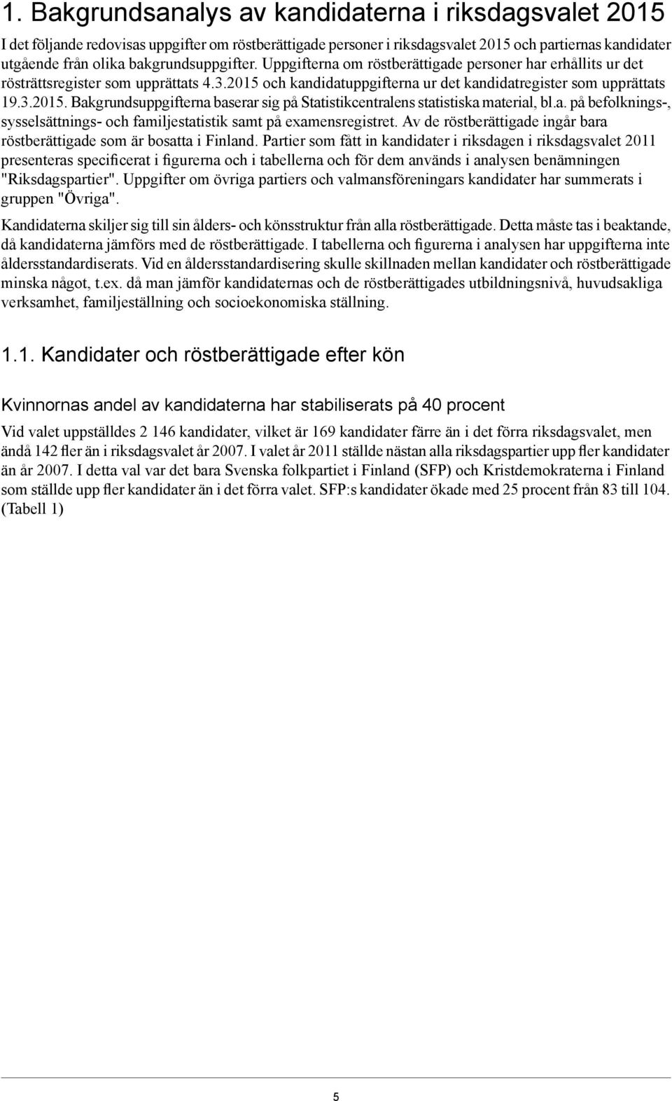 och kandidatuppgifterna ur det kandidatregister som upprättats 19.3.2015. Bakgrundsuppgifterna baserar sig på Statistikcentralens statistiska material, bl.a. på befolknings, sysselsättnings och familjestatistik samt på examensregistret.