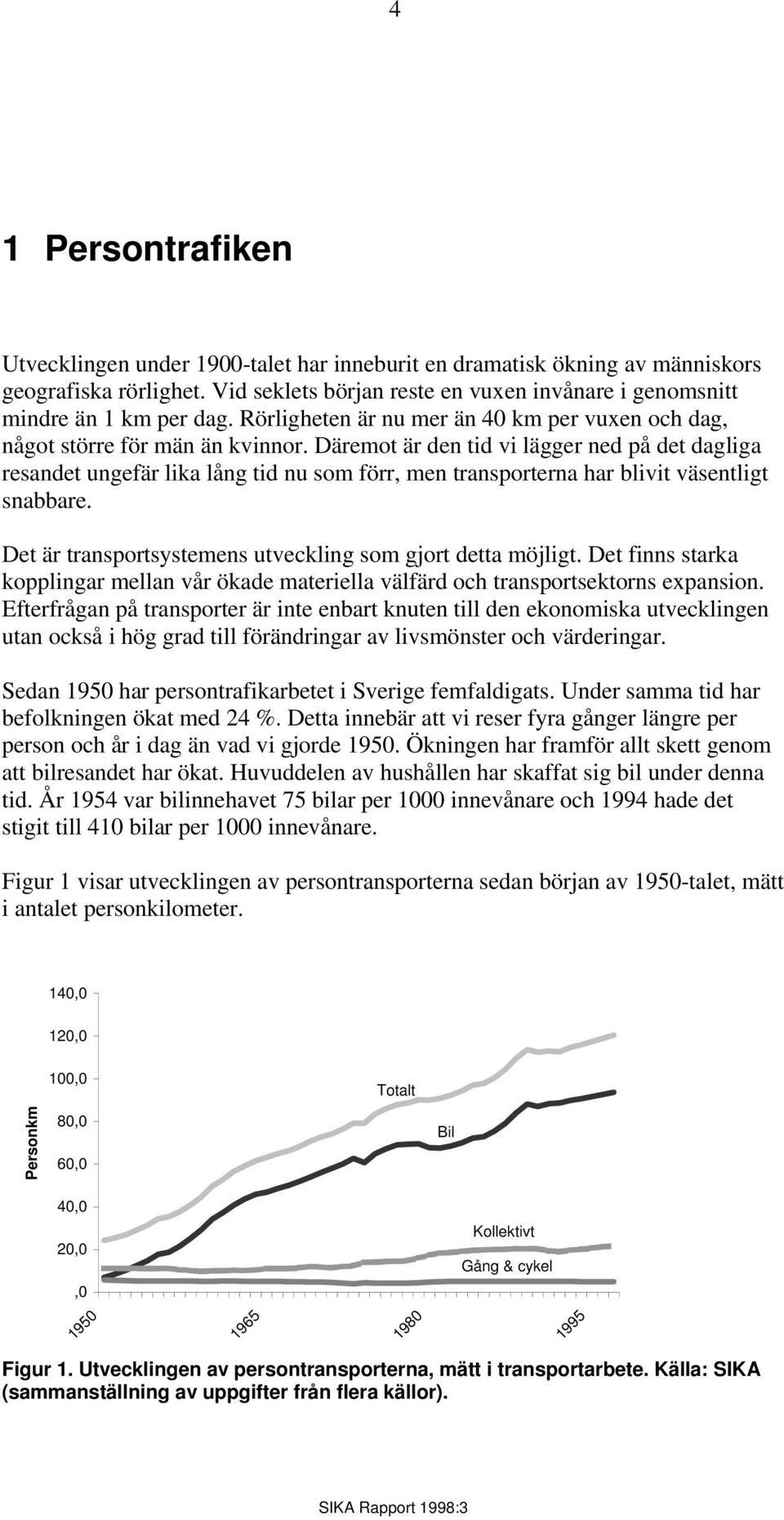 Däremot är den tid vi lägger ned på det dagliga resandet ungefär lika lång tid nu som förr, men transporterna har blivit väsentligt snabbare.