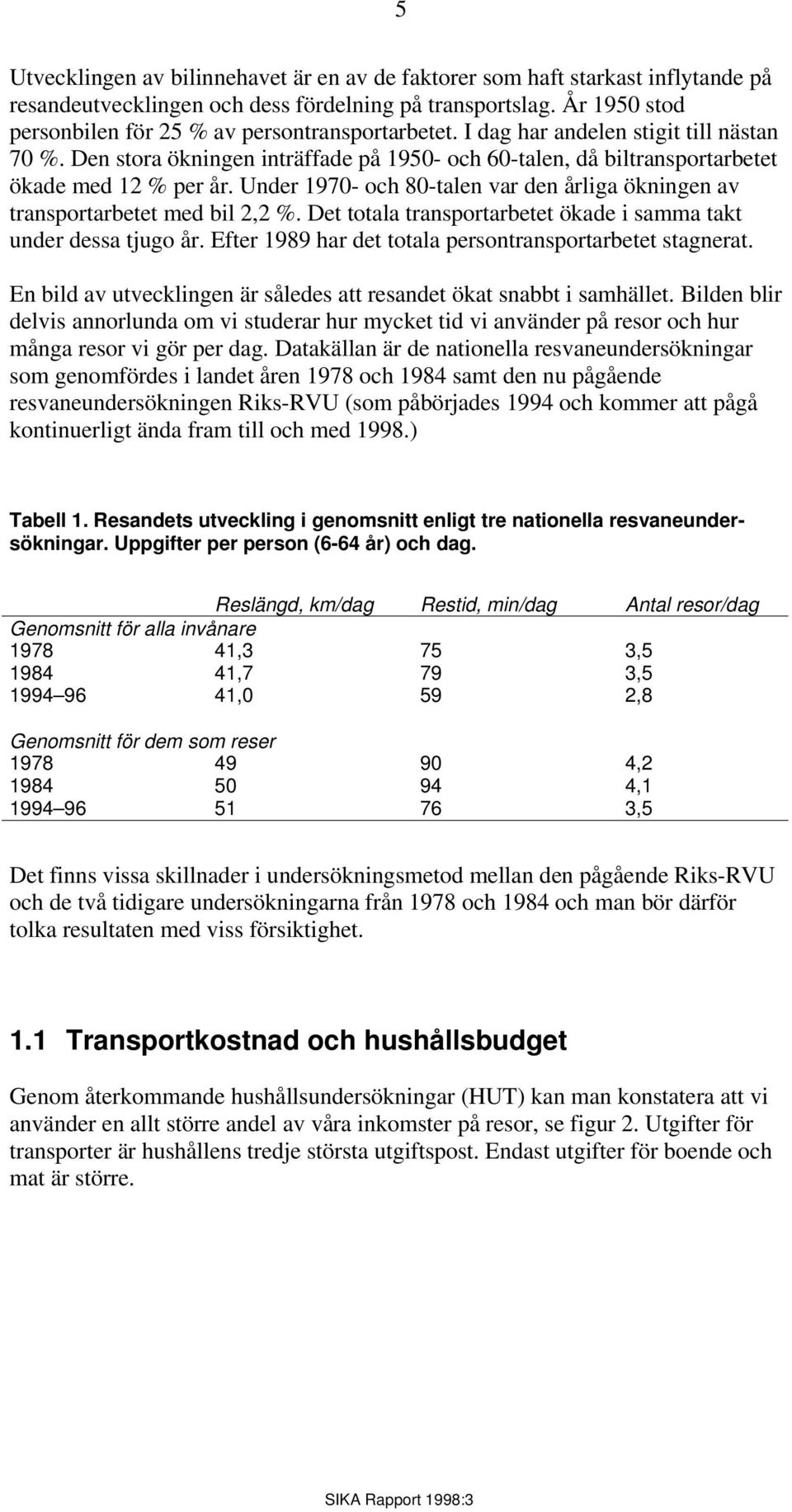 Den stora ökningen inträffade på 1950- och 60-talen, då biltransportarbetet ökade med 12 % per år. Under 1970- och 80-talen var den årliga ökningen av transportarbetet med bil 2,2 %.
