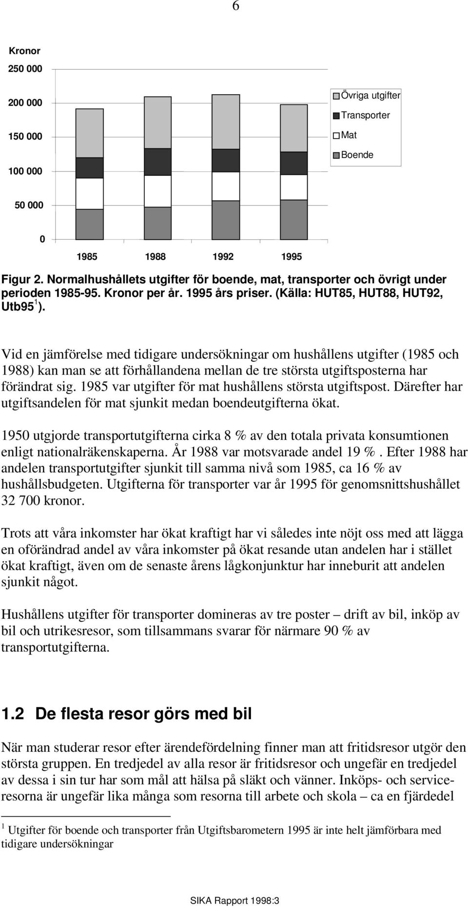 Vid en jämförelse med tidigare undersökningar om hushållens utgifter (1985 och 1988) kan man se att förhållandena mellan de tre största utgiftsposterna har förändrat sig.
